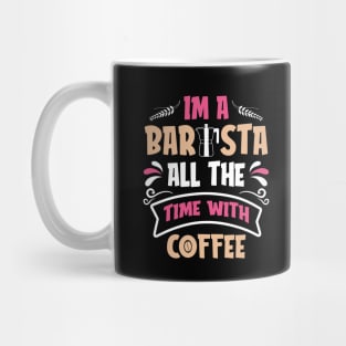 I am a Barista all the time with Coffee Mug
